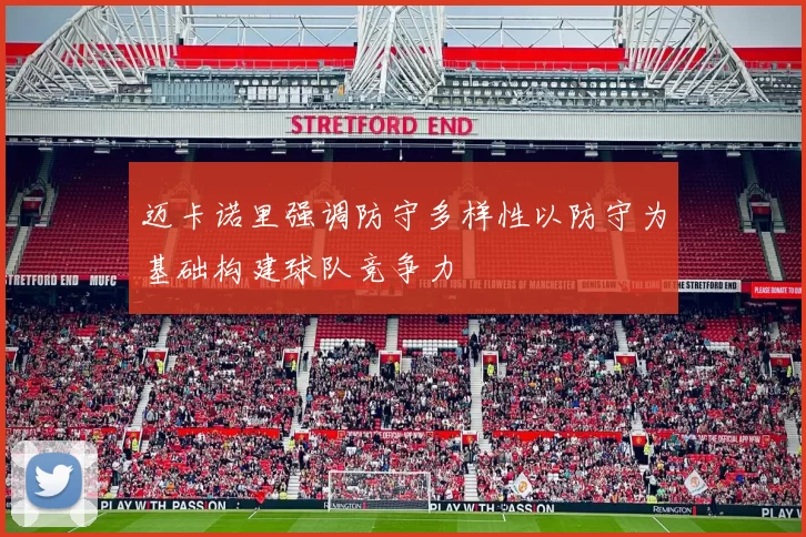 迈卡诺里强调防守多样性以防守为基础构建球队竞争力